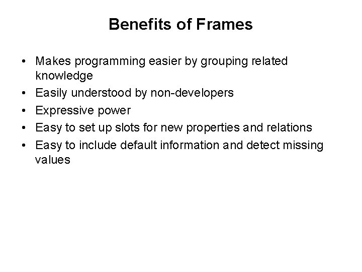 Benefits of Frames • Makes programming easier by grouping related knowledge • Easily understood