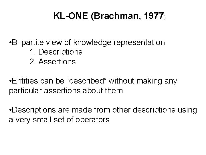 KL-ONE (Brachman, 1977) • Bi-partite view of knowledge representation 1. Descriptions 2. Assertions •