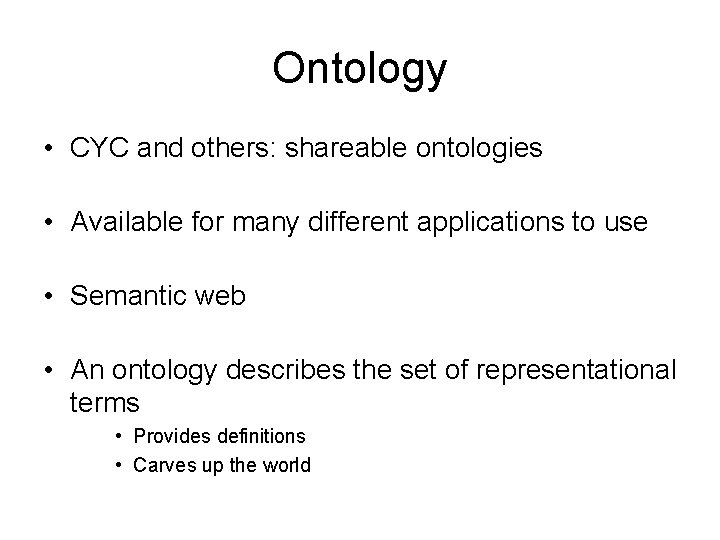 Ontology • CYC and others: shareable ontologies • Available for many different applications to