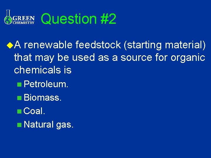 Question #2 u. A renewable feedstock (starting material) that may be used as a