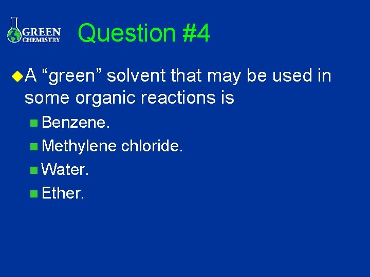 Question #4 u. A “green” solvent that may be used in some organic reactions