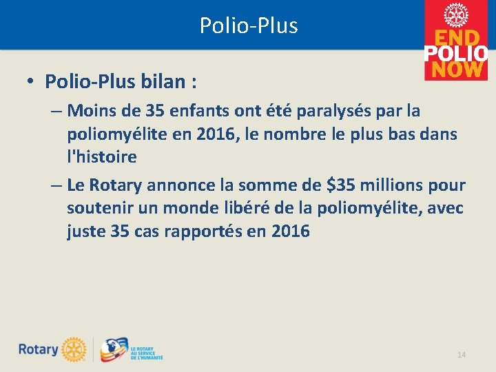 Polio-Plus • Polio-Plus bilan : – Moins de 35 enfants ont été paralysés par