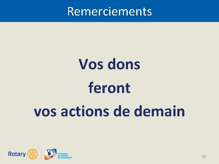 Remerciements Vos dons feront vos actions de demain 63 