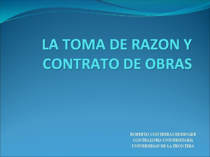 LA TOMA DE RAZON Y CONTRATO DE OBRAS ROBERTO CONTRERAS EDDINGER CONTRALORIA UNIVERSITARIA UNIVERSIDAD