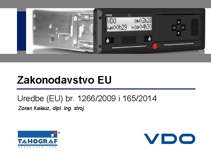 Zakonodavstvo EU Uredbe (EU) br. 1266/2009 i 165/2014 Zoran Kalauz, dipl. ing. stroj. 