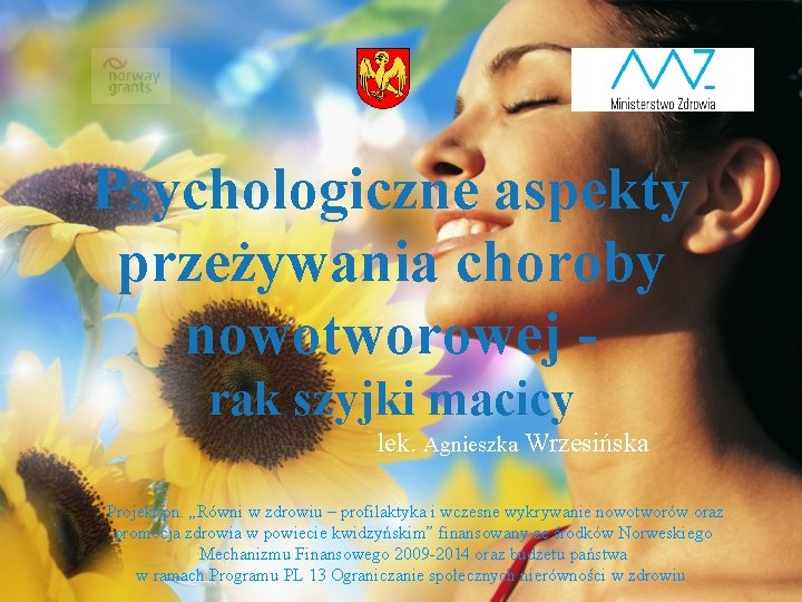 Psychologiczne aspekty przeżywania choroby nowotworowej rak szyjki macicy lek. Agnieszka Wrzesińska Projekt pn. „Równi