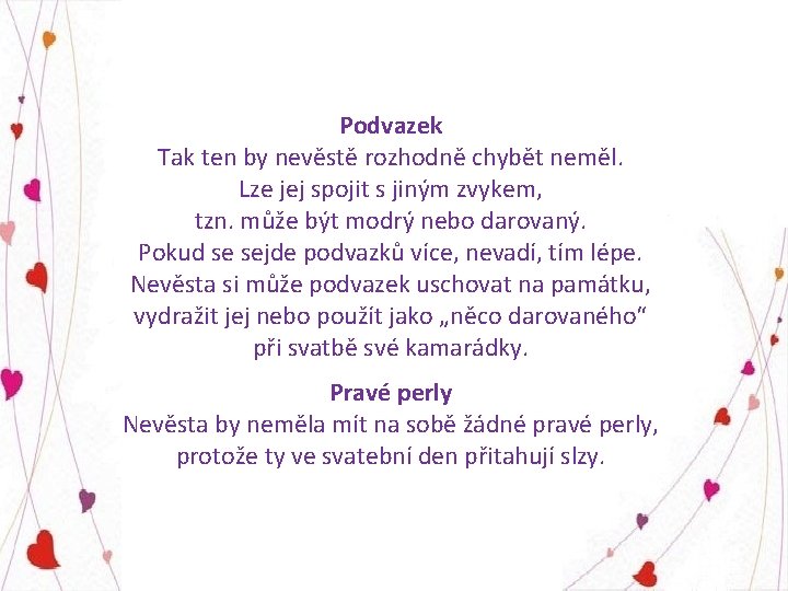 Podvazek Tak ten by nevěstě rozhodně chybět neměl. Lze jej spojit s jiným zvykem,