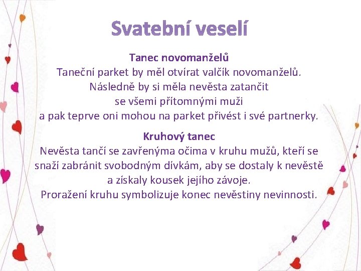 Tanec novomanželů Taneční parket by měl otvírat valčík novomanželů. Následně by si měla nevěsta