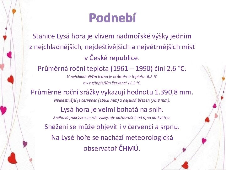 Stanice Lysá hora je vlivem nadmořské výšky jedním z nejchladnějších, nejdeštivějších a největrnějších míst