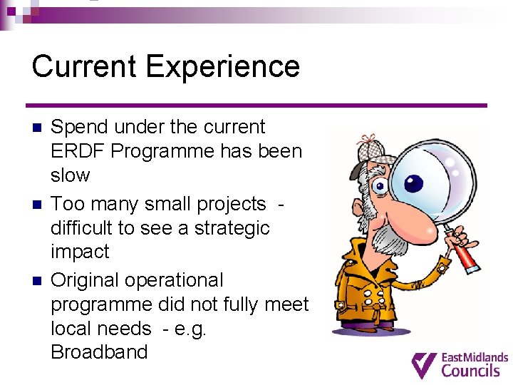 Current Experience n n n Spend under the current ERDF Programme has been slow Current Experience n n n Spend under the current ERDF Programme has been slow