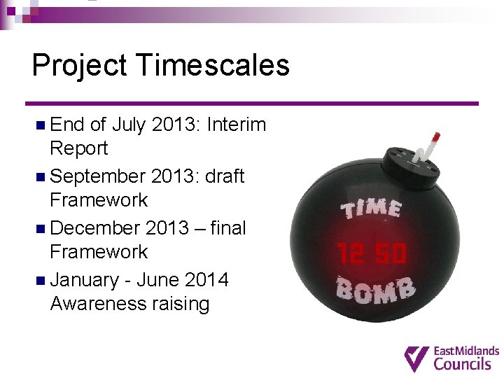 Project Timescales n End of July 2013: Interim Report n September 2013: draft Framework Project Timescales n End of July 2013: Interim Report n September 2013: draft Framework