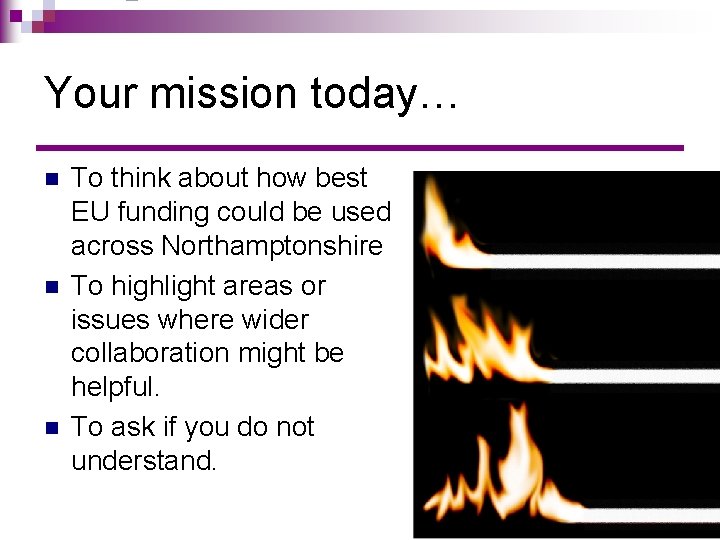 Your mission today… n n n To think about how best EU funding could Your mission today… n n n To think about how best EU funding could