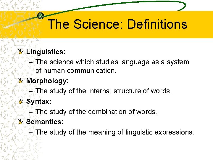 The Science: Definitions Linguistics: – The science which studies language as a system of