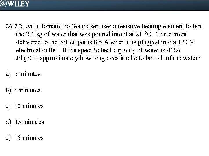 26. 7. 2. An automatic coffee maker uses a resistive heating element to boil 26. 7. 2. An automatic coffee maker uses a resistive heating element to boil