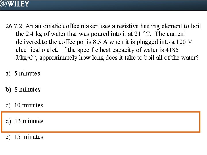 26. 7. 2. An automatic coffee maker uses a resistive heating element to boil 26. 7. 2. An automatic coffee maker uses a resistive heating element to boil