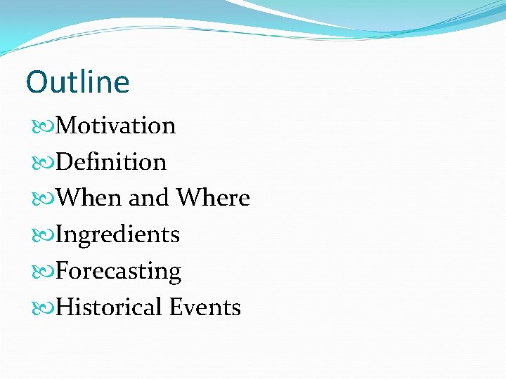 Outline Motivation Definition When and Where Ingredients Forecasting Historical Events Outline Motivation Definition When and Where Ingredients Forecasting Historical Events