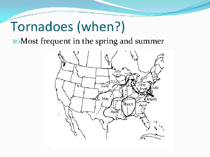 Tornadoes (when? ) Most frequent in the spring and summer Tornadoes (when? ) Most frequent in the spring and summer