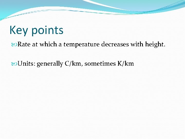 Key points Rate at which a temperature decreases with height. Units: generally C/km, sometimes Key points Rate at which a temperature decreases with height. Units: generally C/km, sometimes