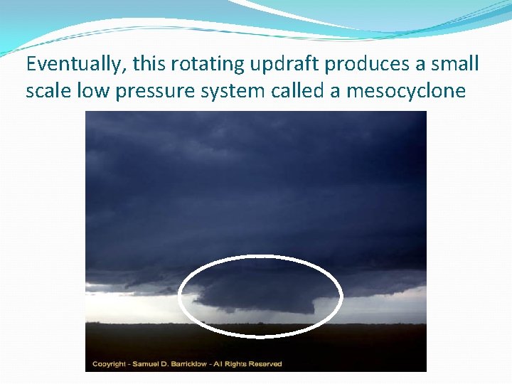Eventually, this rotating updraft produces a small scale low pressure system called a mesocyclone Eventually, this rotating updraft produces a small scale low pressure system called a mesocyclone