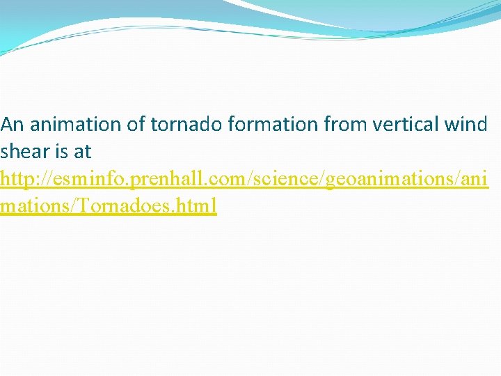 An animation of tornado formation from vertical wind shear is at http: //esminfo. prenhall. An animation of tornado formation from vertical wind shear is at http: //esminfo. prenhall.