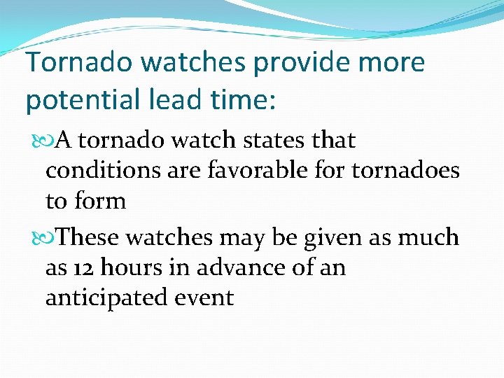 Tornado watches provide more potential lead time: A tornado watch states that conditions are Tornado watches provide more potential lead time: A tornado watch states that conditions are