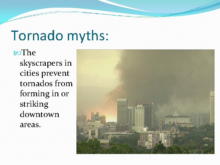Tornado myths: The skyscrapers in cities prevent tornados from forming in or striking downtown Tornado myths: The skyscrapers in cities prevent tornados from forming in or striking downtown