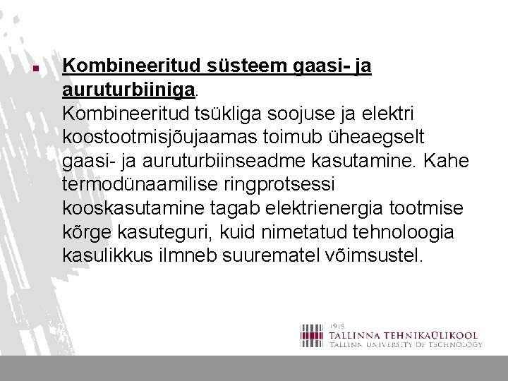 n Kombineeritud süsteem gaasi- ja auruturbiiniga. Kombineeritud tsükliga soojuse ja elektri koostootmisjõujaamas toimub üheaegselt