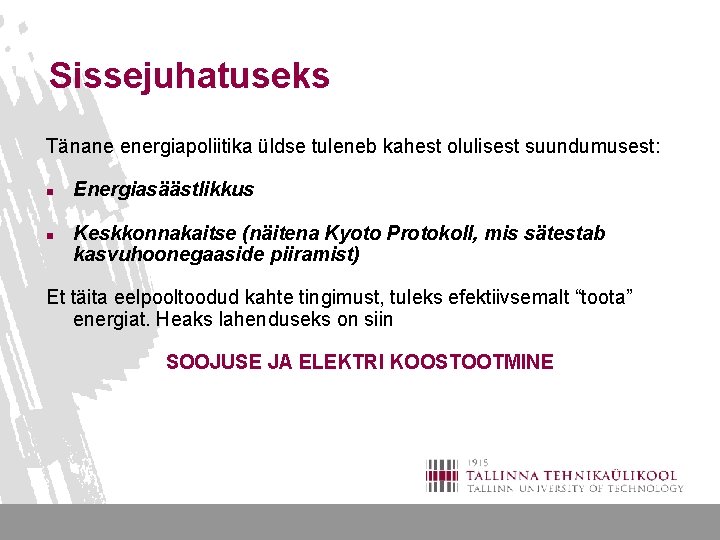 Sissejuhatuseks Tänane energiapoliitika üldse tuleneb kahest olulisest suundumusest: n n Energiasäästlikkus Keskkonnakaitse (näitena Kyoto