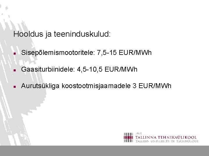 Hooldus ja teeninduskulud: n Sisepõlemismootoritele: 7, 5 -15 EUR/MWh n Gaasiturbiinidele: 4, 5 -10,