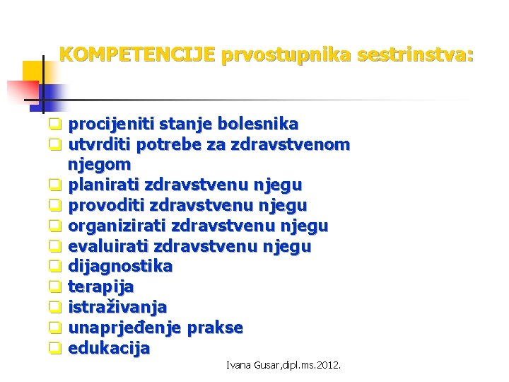 KOMPETENCIJE prvostupnika sestrinstva: q procijeniti stanje bolesnika q utvrditi potrebe za zdravstvenom njegom q