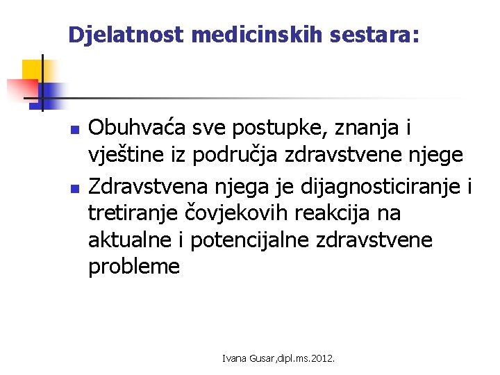 Djelatnost medicinskih sestara: n n Obuhvaća sve postupke, znanja i vještine iz područja zdravstvene