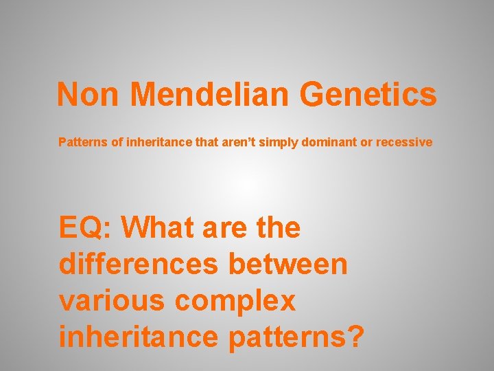 Non Mendelian Genetics Patterns of inheritance that aren’t simply dominant or recessive EQ: What