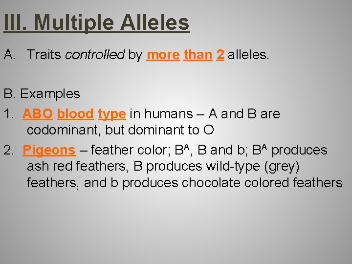 III. Multiple Alleles A. Traits controlled by more than 2 alleles. B. Examples 1.