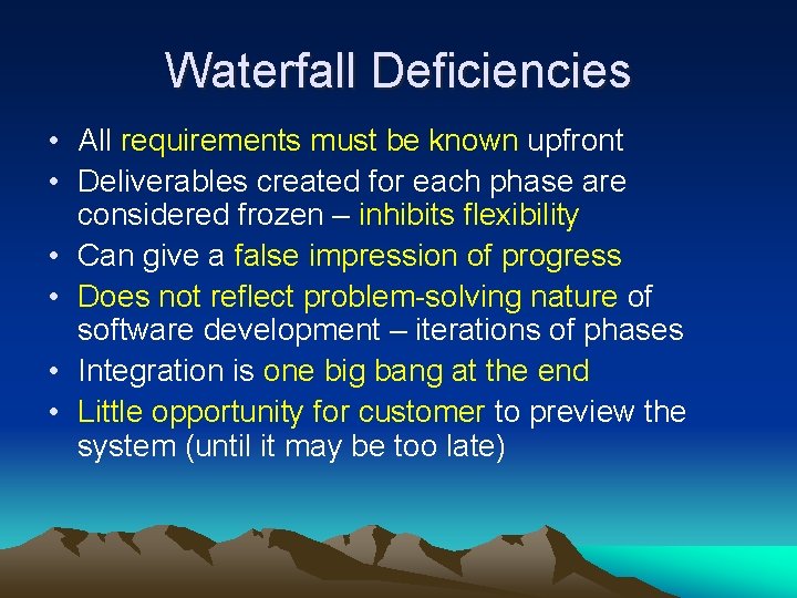 Waterfall Deficiencies • All requirements must be known upfront • Deliverables created for each
