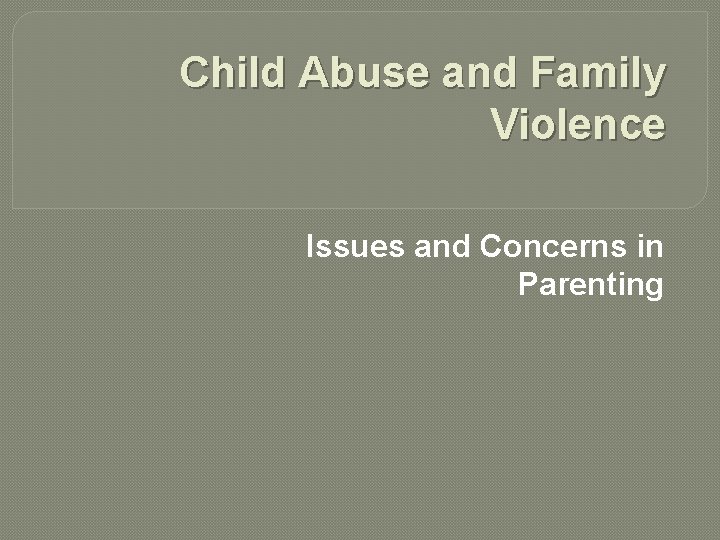 Child Abuse and Family Violence Issues and Concerns in Parenting 