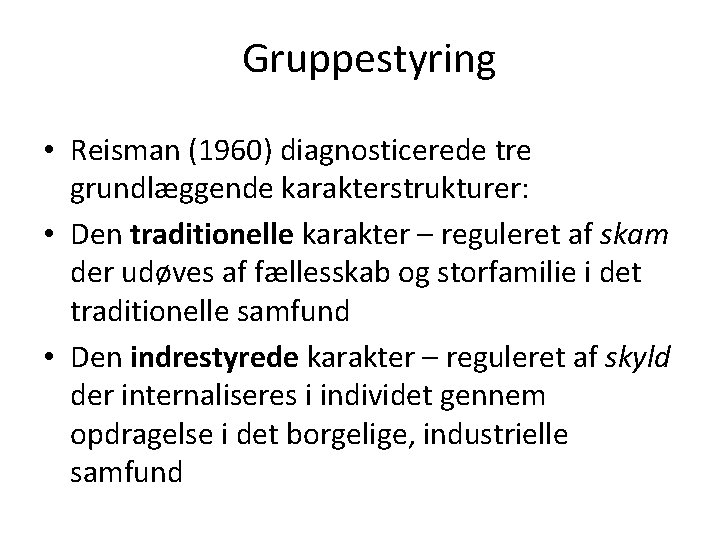 Gruppestyring • Reisman (1960) diagnosticerede tre grundlæggende karakterstrukturer: • Den traditionelle karakter – reguleret