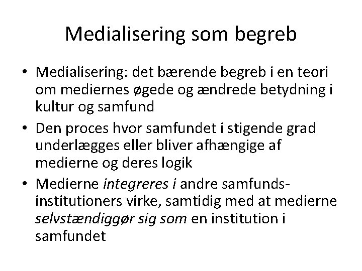 Medialisering som begreb • Medialisering: det bærende begreb i en teori om mediernes øgede