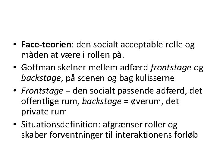  • Face-teorien: den socialt acceptable rolle og måden at være i rollen på.