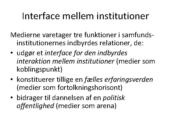 Interface mellem institutioner Medierne varetager tre funktioner i samfundsinstitutionernes indbyrdes relationer, de: • udgør