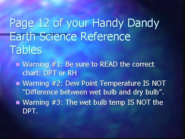 Page 12 of your Handy Dandy Earth Science Reference Tables Warning #1: Be sure