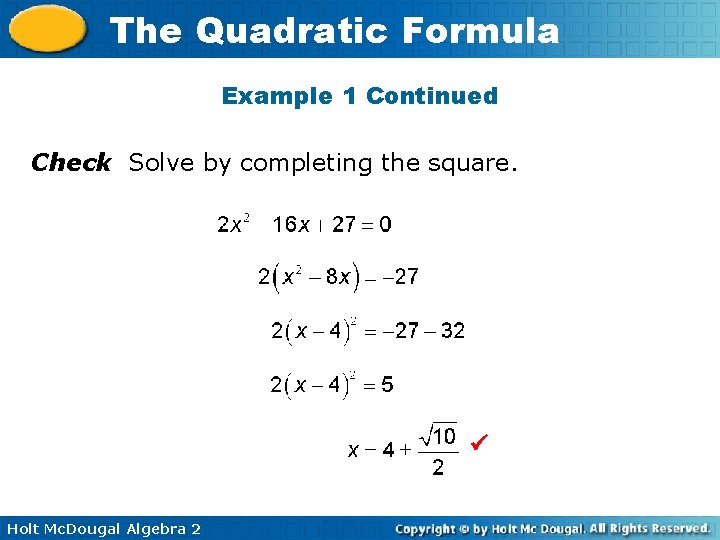 The Quadratic Formula Example 1 Continued Check Solve by completing the square. Holt Mc.