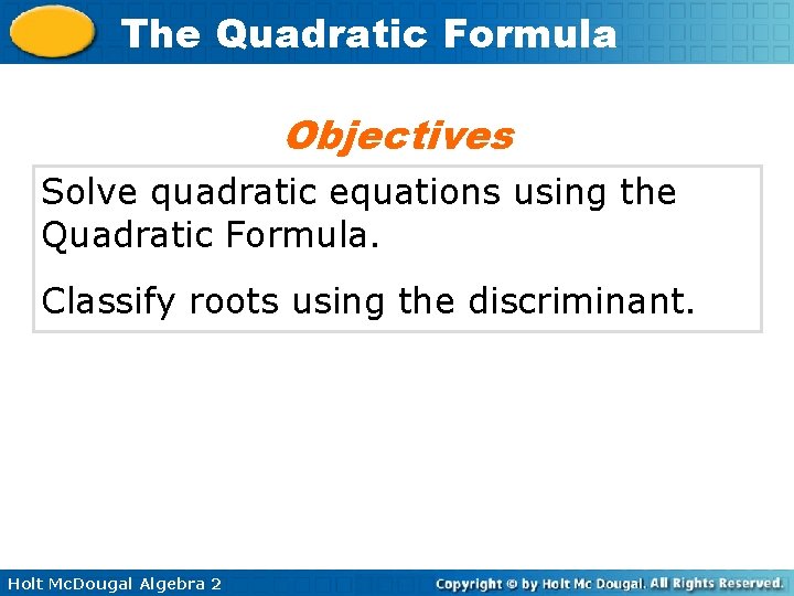 The Quadratic Formula Objectives Solve quadratic equations using the Quadratic Formula. Classify roots using