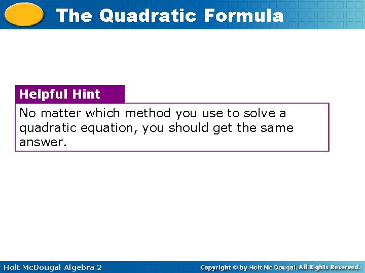 The Quadratic Formula Helpful Hint No matter which method you use to solve a