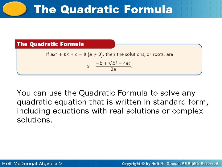 The Quadratic Formula You can use the Quadratic Formula to solve any quadratic equation