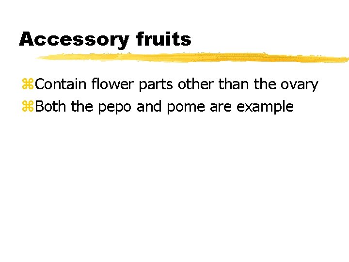 Accessory fruits z. Contain flower parts other than the ovary z. Both the pepo