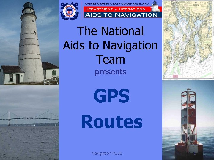 The National Aids to Navigation Team presents GPS Routes Navigation PLUS 1 