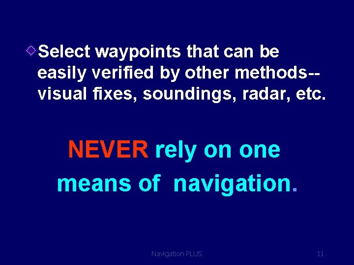 Select waypoints that can be easily verified by other methods-visual fixes, soundings, radar, etc.