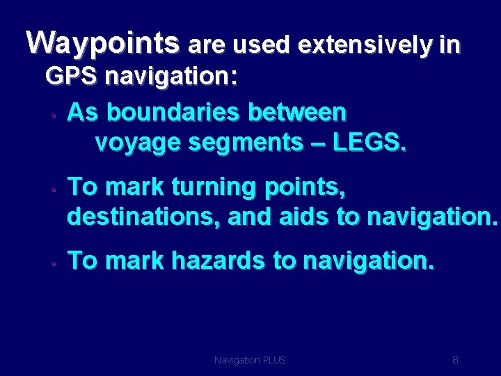 Waypoints are used extensively in GPS navigation: • As boundaries between voyage segments –