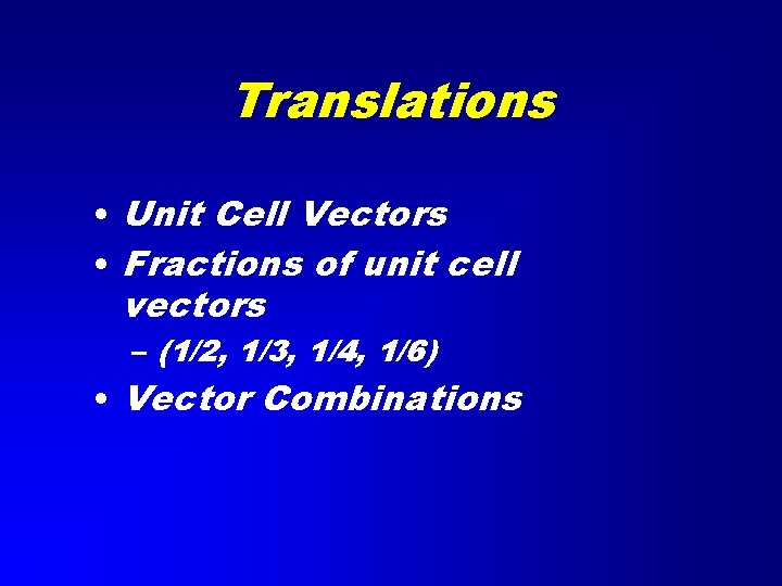 Translations • Unit Cell Vectors • Fractions of unit cell vectors – (1/2, 1/3,