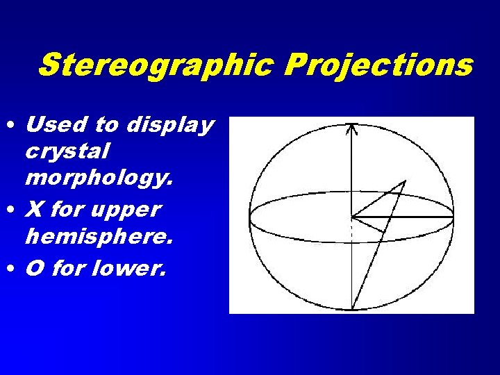 Stereographic Projections • Used to display crystal morphology. • X for upper hemisphere. •